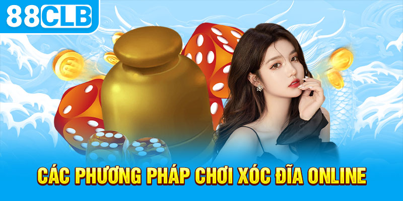 Các phương pháp chơi xóc đĩa online