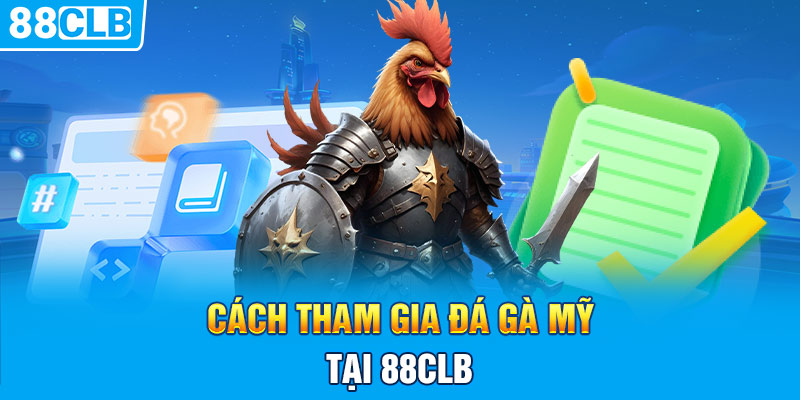 Cách tham gia đá gà Mỹ tại 88CLB