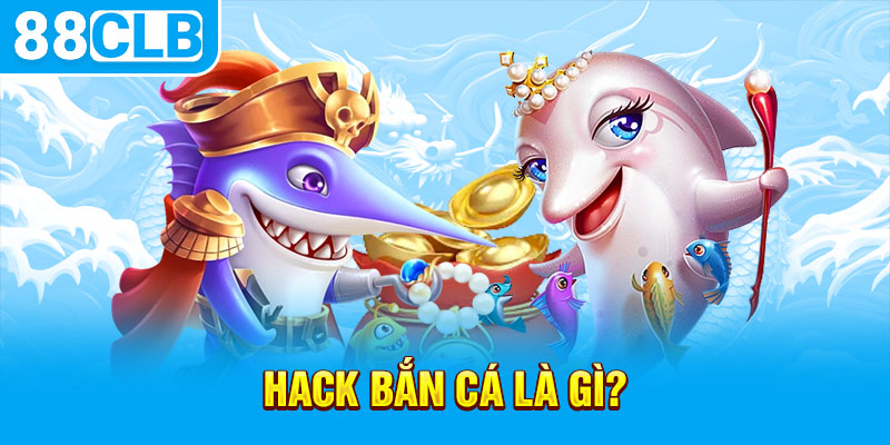 Hack bắn cá là gì?