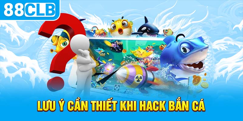 Lưu ý cần thiết khi hack bắn cá