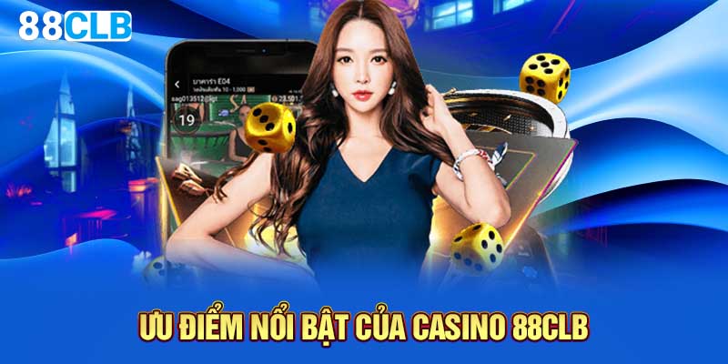 Ưu điểm nổi bật của Casino 88CLB 