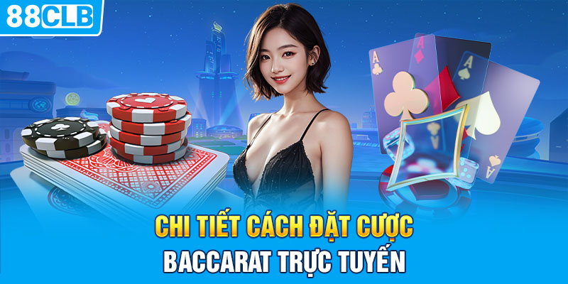 Chi tiết cách đặt cược Baccarat trực tuyến