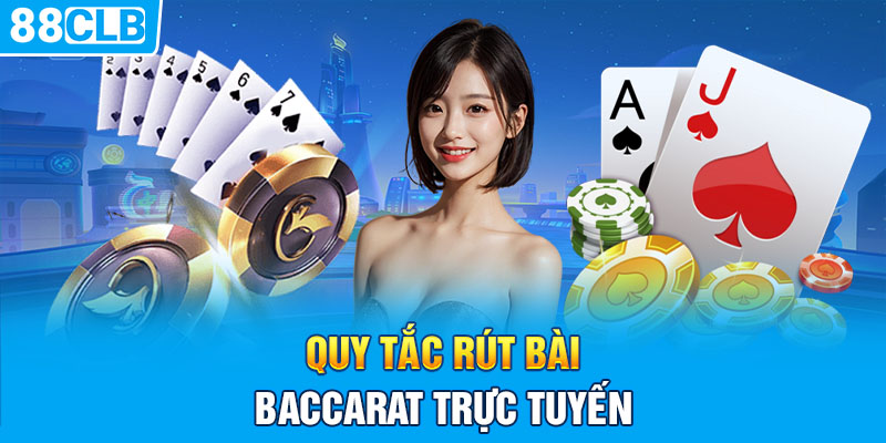 Quy tắc rút bài baccarat trực tuyến