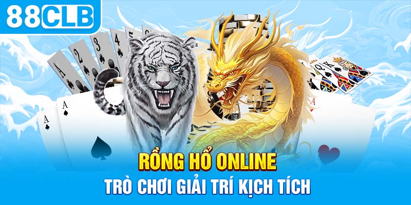 Rồng hổ online trò chơi giải trí kịch tích